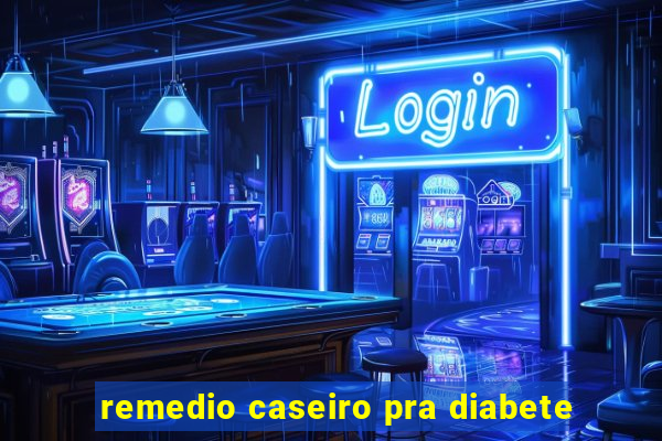 remedio caseiro pra diabete